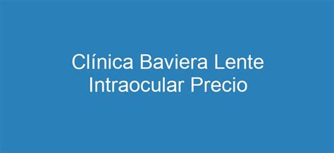 Descubre el Precio de las Lentes Intraoculares en Clínica Baviera ...